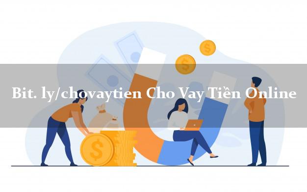 bit. ly/chovaytien Cho Vay Tiền Online siêu nhanh như chớp