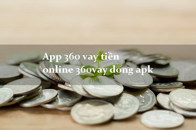 App 360 vay tiền online 360vay dong apk uy tín đơn giản