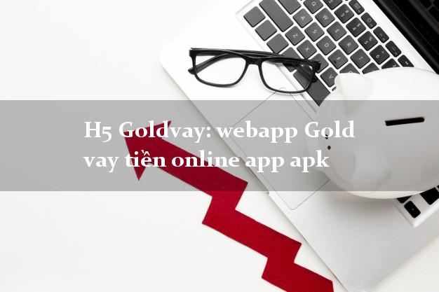 H5 Goldvay: webapp Gold vay tiền online app apk uy tín đơn giản